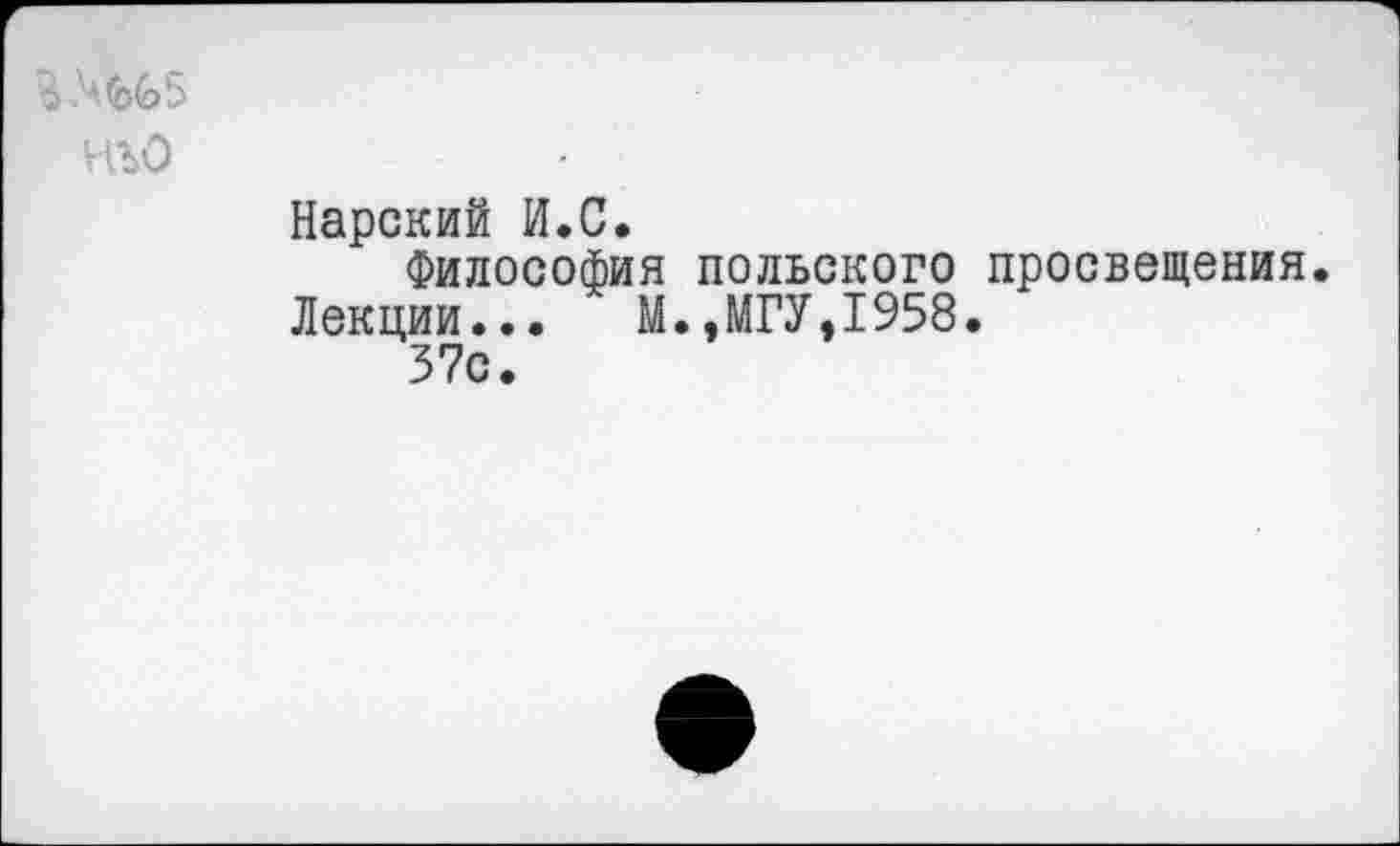 ﻿Нарский И.С.
Философия польского просвещения.
Лекции... М.,МГУ,1958.
37с.